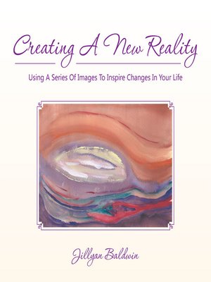 cover image of Creating a New Reality Using a Series of Images to Inspire Changes in Your Life
